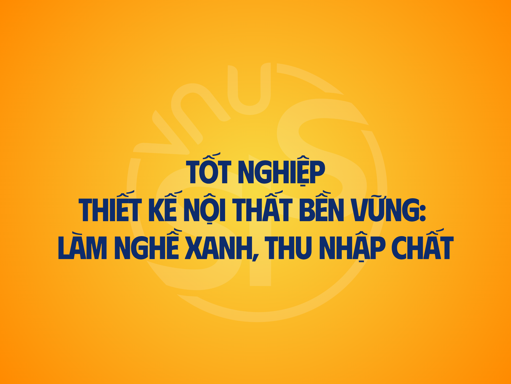 Tốt nghiệp Thiết kế nội thất bền vững: Làm nghề xanh, thu nhập chất